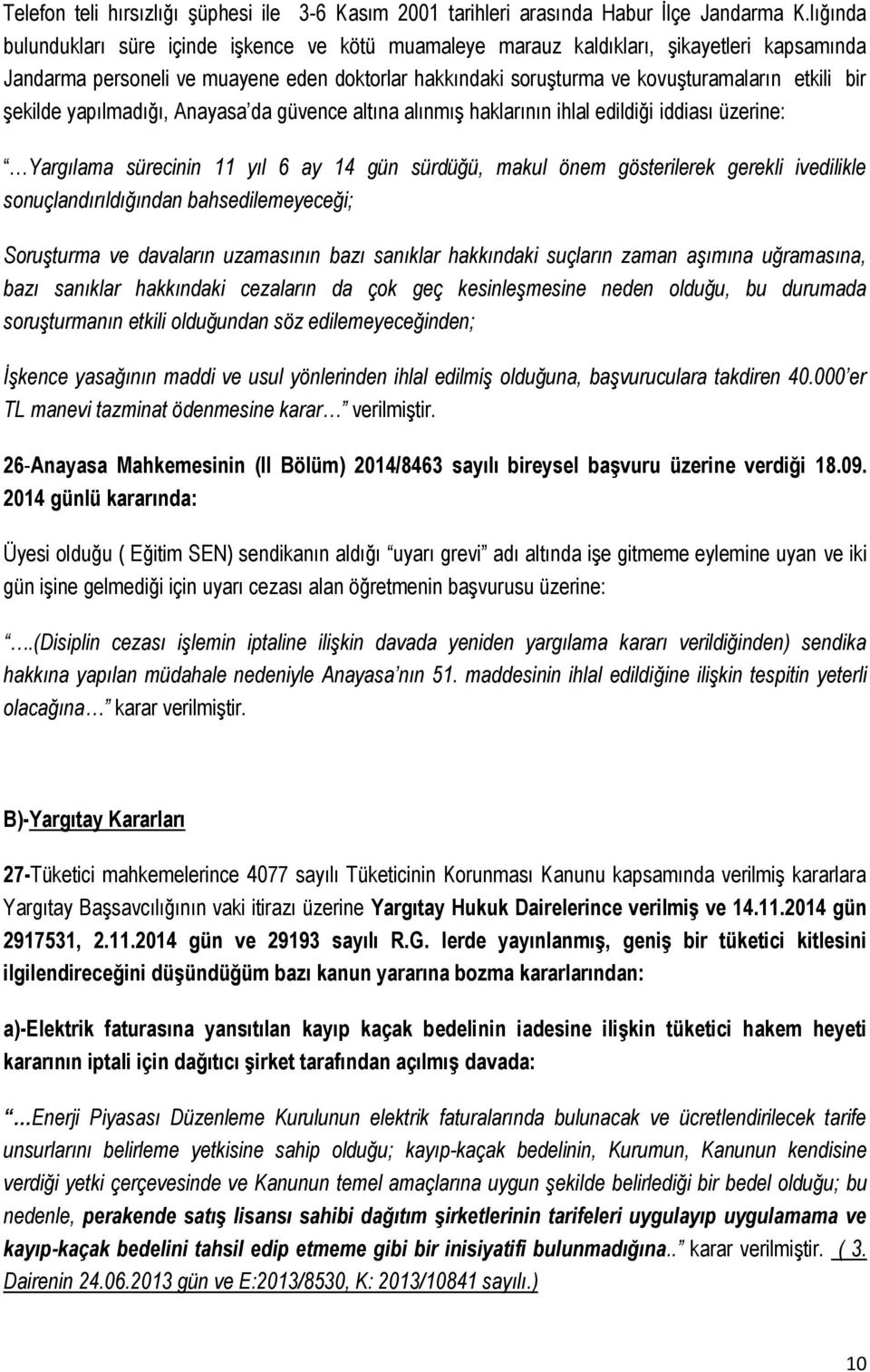 şekilde yapılmadığı, Anayasa da güvence altına alınmış haklarının ihlal edildiği iddiası üzerine: Yargılama sürecinin 11 yıl 6 ay 14 gün sürdüğü, makul önem gösterilerek gerekli ivedilikle