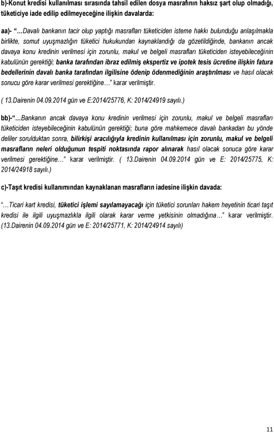 zorunlu, makul ve belgeli masrafları tüketiciden isteyebileceğinin kabulünün gerektiği; banka tarafından ibraz edilmiş ekspertiz ve ipotek tesis ücretine ilişkin fatura bedellerinin davalı banka