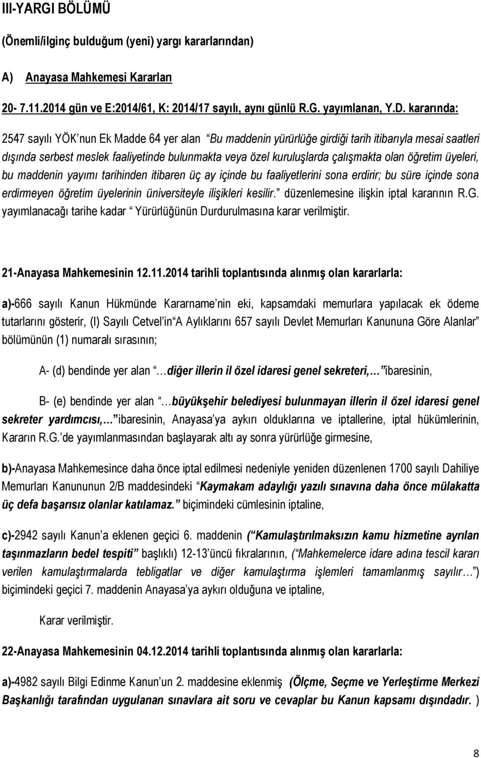 öğretim üyeleri, bu maddenin yayımı tarihinden itibaren üç ay içinde bu faaliyetlerini sona erdirir; bu süre içinde sona erdirmeyen öğretim üyelerinin üniversiteyle ilişikleri kesilir.