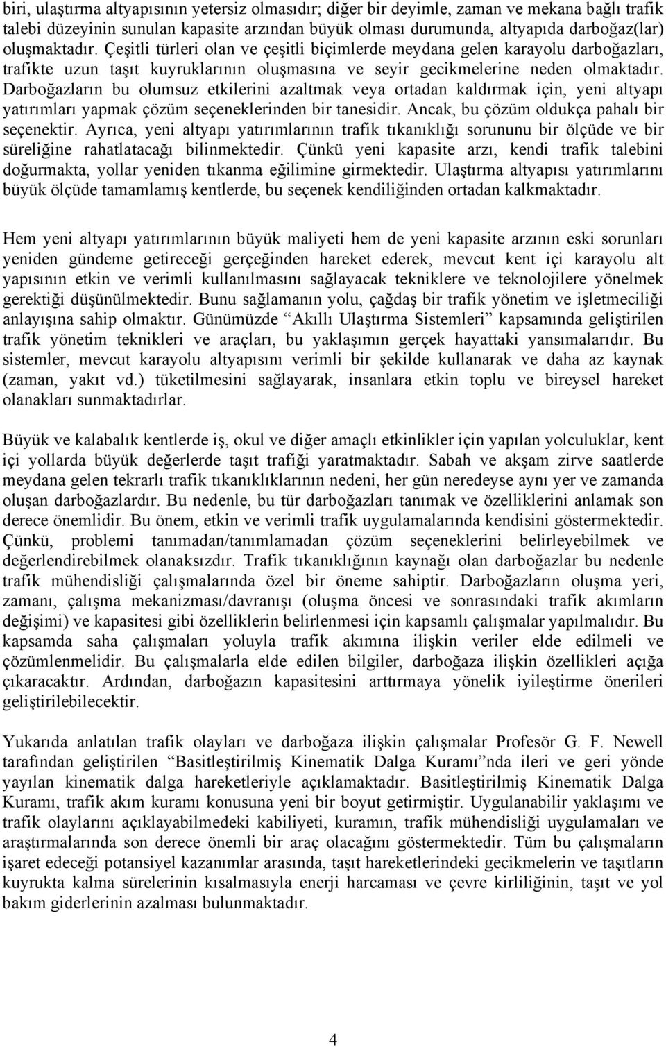 Darboğazların bu olumsuz etkilerini azaltmak veya ortadan kaldırmak için, yeni altyapı yatırımları yapmak çözüm seçeneklerinden bir tanesidir. Ancak, bu çözüm oldukça pahalı bir seçenektir.