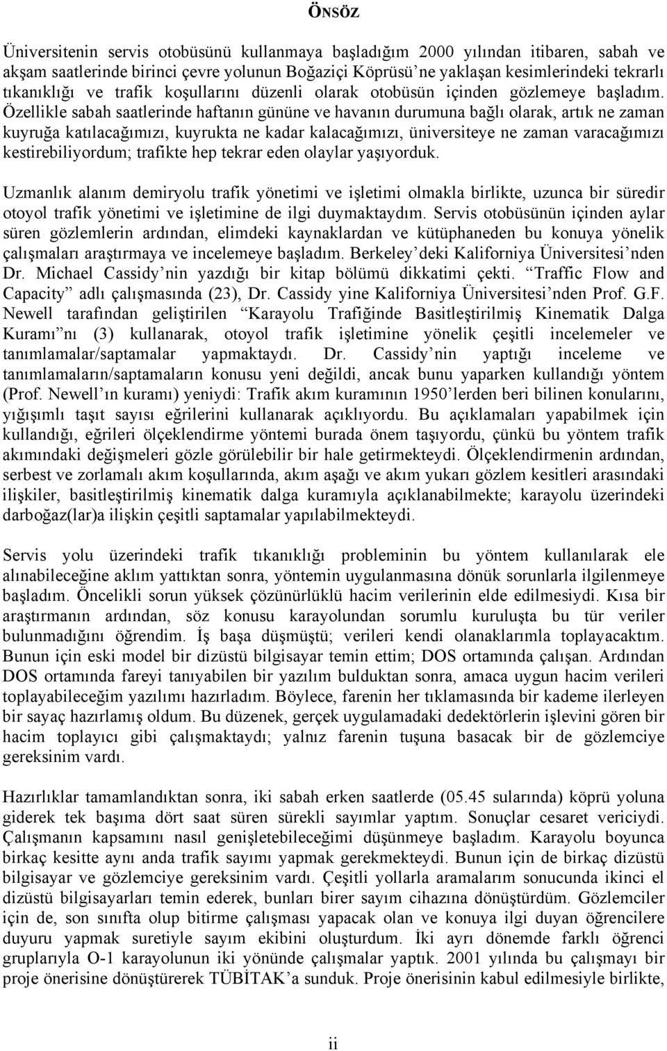 Özellikle sabah saatlerinde haftanın gününe ve havanın durumuna bağlı olarak, artık ne zaman kuyruğa katılacağımızı, kuyrukta ne kadar kalacağımızı, üniversiteye ne zaman varacağımızı