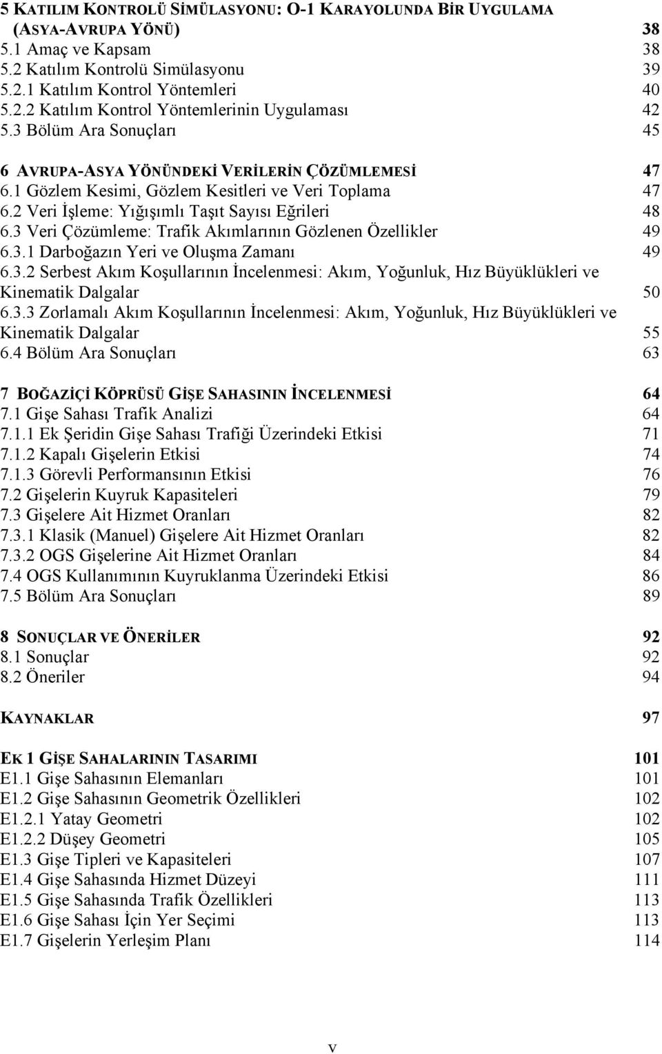 3 Veri Çözümleme: Trafik Akımlarının Gözlenen Özellikler 49 6.3.1 Darboğazın Yeri ve Oluşma Zamanı 49 6.3.2 Serbest Akım Koşullarının İncelenmesi: Akım, Yoğunluk, Hız Büyüklükleri ve Kinematik Dalgalar 50 6.