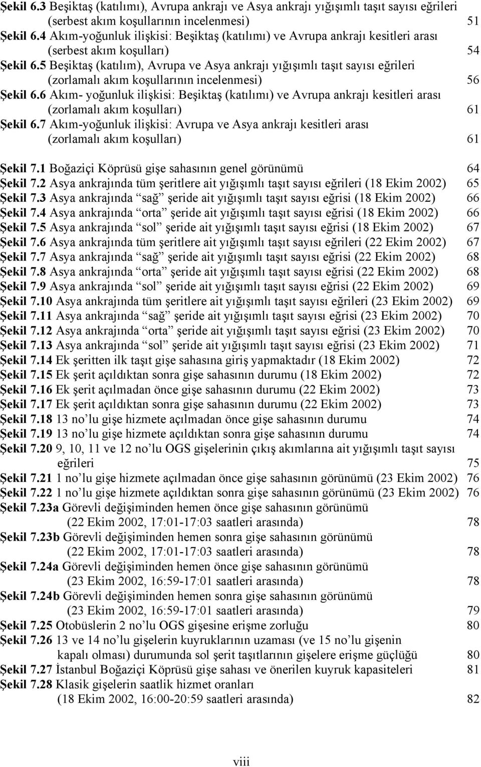 5 Beşiktaş (katılım), Avrupa ve Asya ankrajı yığışımlı taşıt sayısı eğrileri (zorlamalı akım koşullarının incelenmesi) 56 Şekil 6.