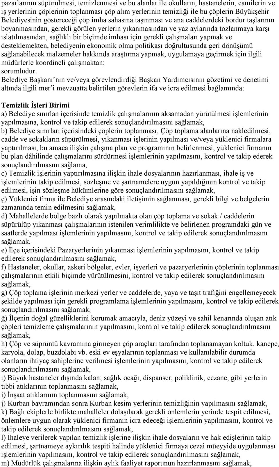 sağlıklı bir biçimde imhası için gerekli çalışmaları yapmak ve desteklemekten, belediyenin ekonomik olma politikası doğrultusunda geri dönüşümü sağlanabilecek malzemeler hakkında araştırma yapmak,