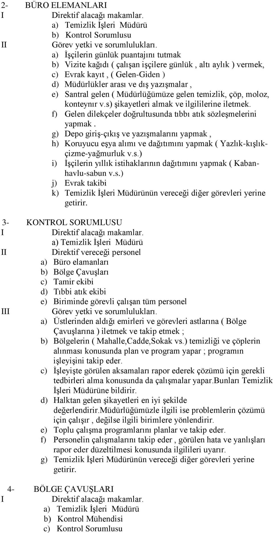 Müdürlüğümüze gelen temizlik, çöp, moloz, konteynır v.s) şikayetleri almak ve ilgililerine iletmek. f) Gelen dilekçeler doğrultusunda tıbbı atık sözleşmelerini yapmak.