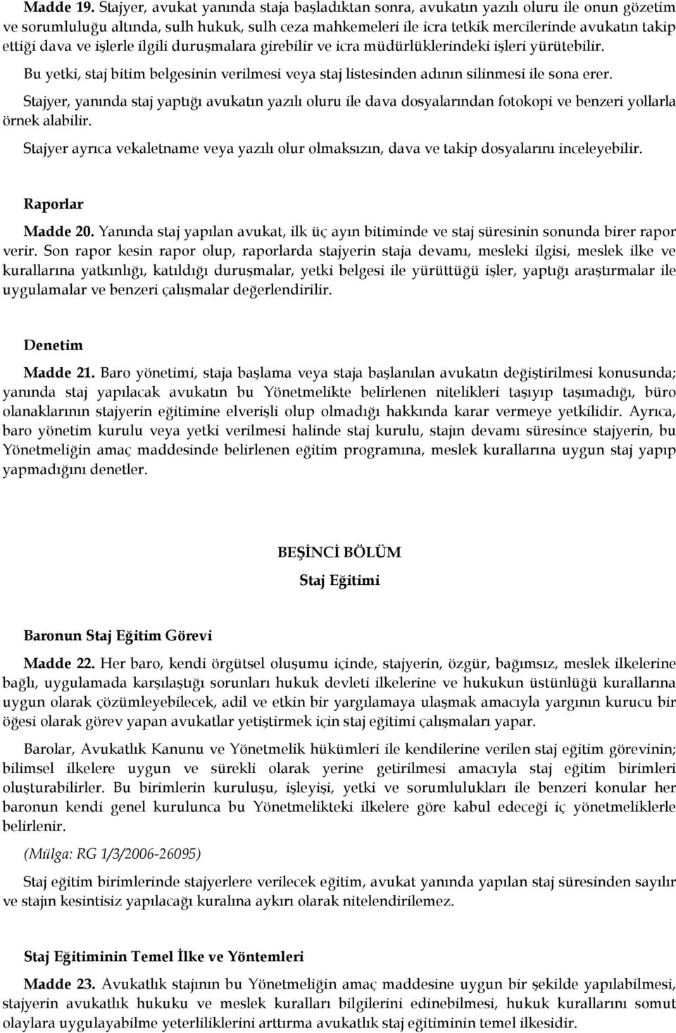 dava ve işlerle ilgili duruşmalara girebilir ve icra müdürlüklerindeki işleri yürütebilir. Bu yetki, staj bitim belgesinin verilmesi veya staj listesinden adının silinmesi ile sona erer.