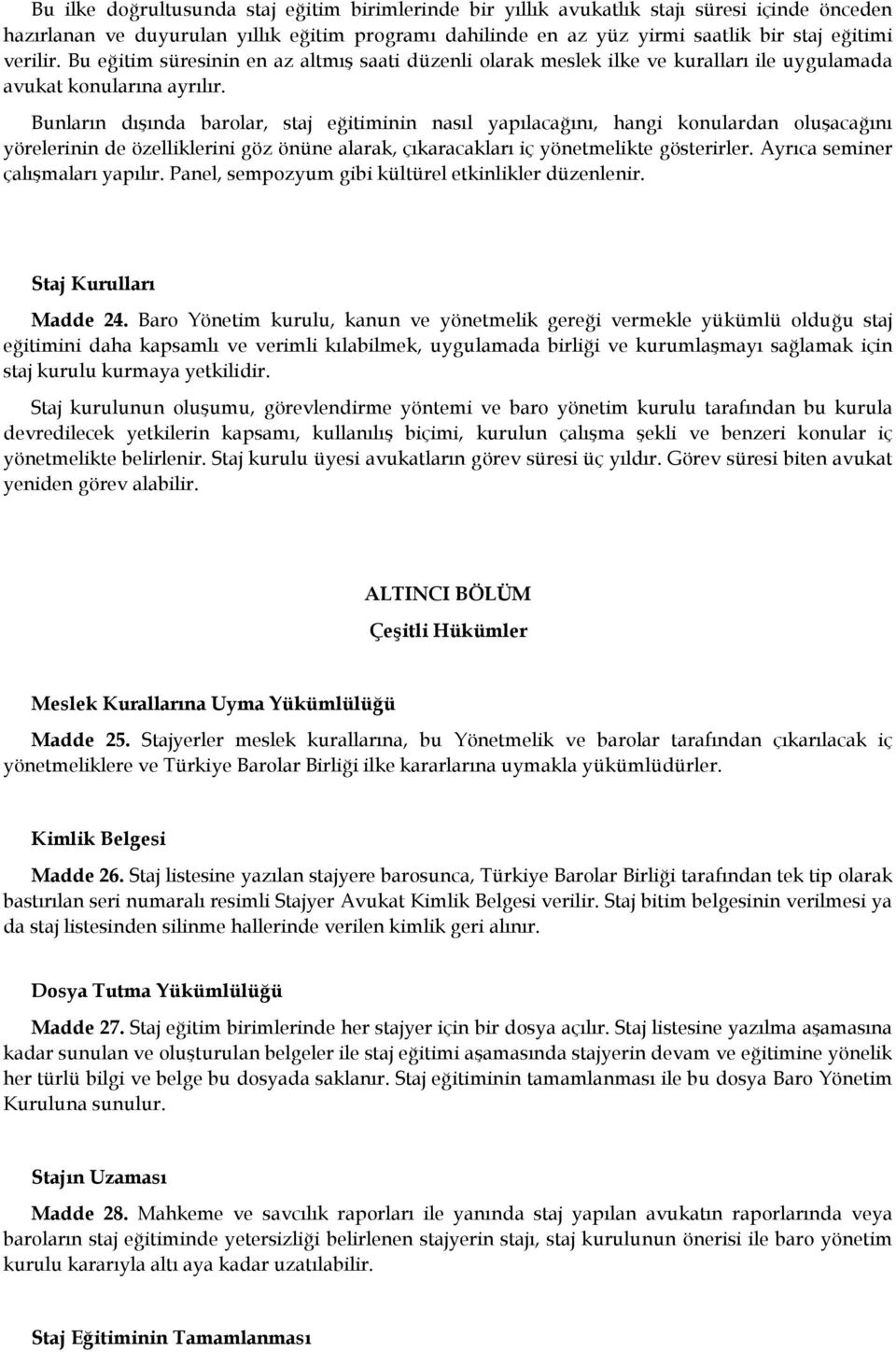 Bunların dışında barolar, staj eğitiminin nasıl yapılacağını, hangi konulardan oluşacağını yörelerinin de özelliklerini göz önüne alarak, çıkaracakları iç yönetmelikte gösterirler.