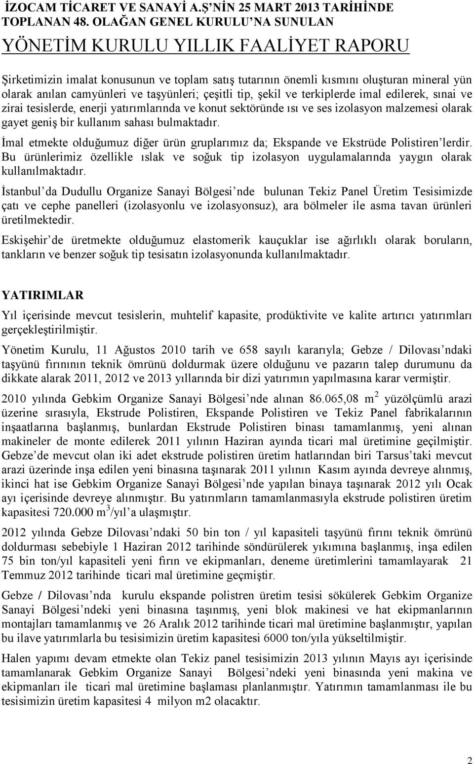 İmal etmekte olduğumuz diğer ürün gruplarımız da; Ekspande ve Ekstrüde Polistiren lerdir. Bu ürünlerimiz özellikle ıslak ve soğuk tip izolasyon uygulamalarında yaygın olarak kullanılmaktadır.