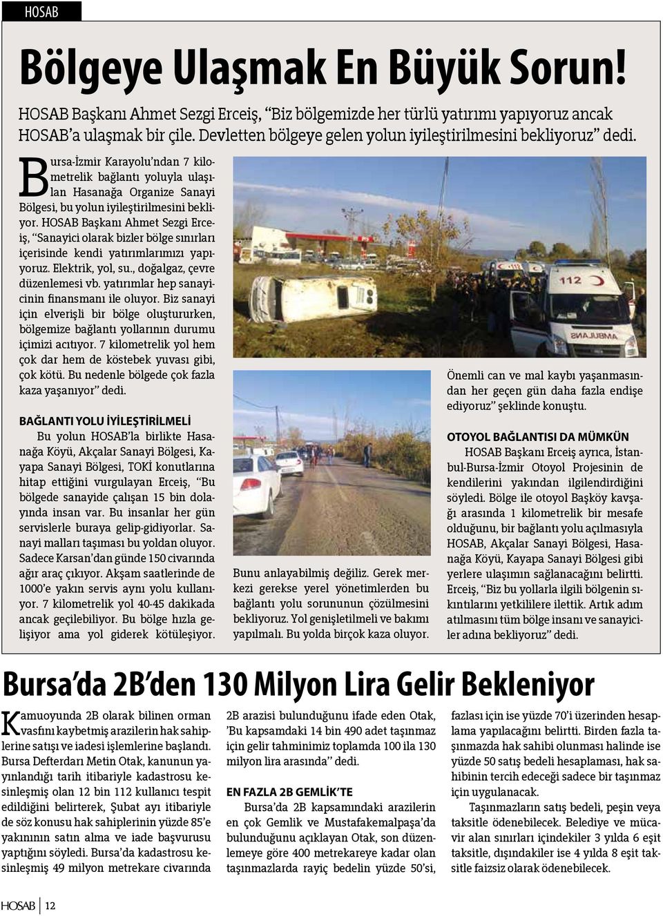 Bursa-İzmir Karayolu ndan 7 kilometrelik bağlantı yoluyla ulaşılan Hasanağa Organize Sanayi Bölgesi, bu yolun iyileştirilmesini bekliyor.