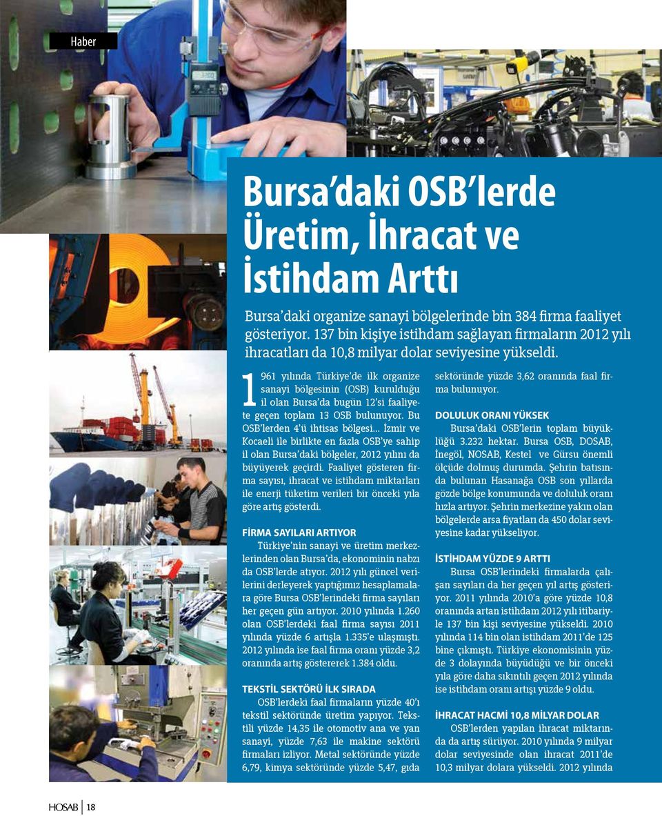1961 yılında Türkiye de ilk organize sanayi bölgesinin (OSB) kurulduğu il olan Bursa da bugün 12 si faaliyete geçen toplam 13 OSB bulunuyor.