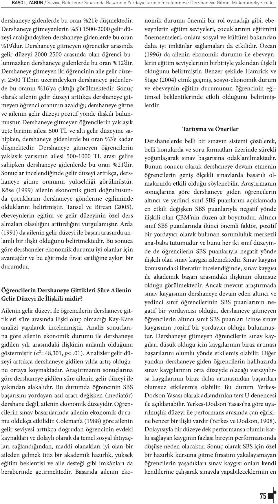 Dershaneye gitmeyen öğrenciler arasında gelir düzeyi 2000-2500 arasında olan öğrenci bulunmazken dershaneye gidenlerde bu oran %12 dir.