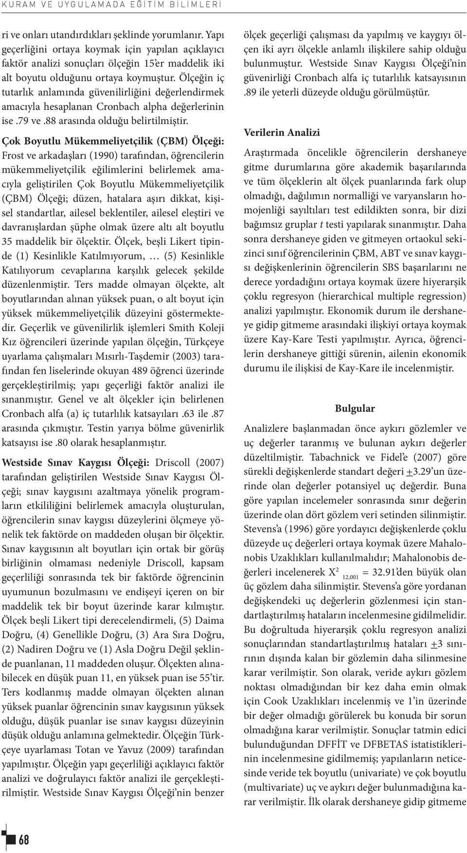 Ölçeğin iç tutarlık anlamında güvenilirliğini değerlendirmek amacıyla hesaplanan Cronbach alpha değerlerinin ise.79 ve.88 arasında olduğu belirtilmiştir.