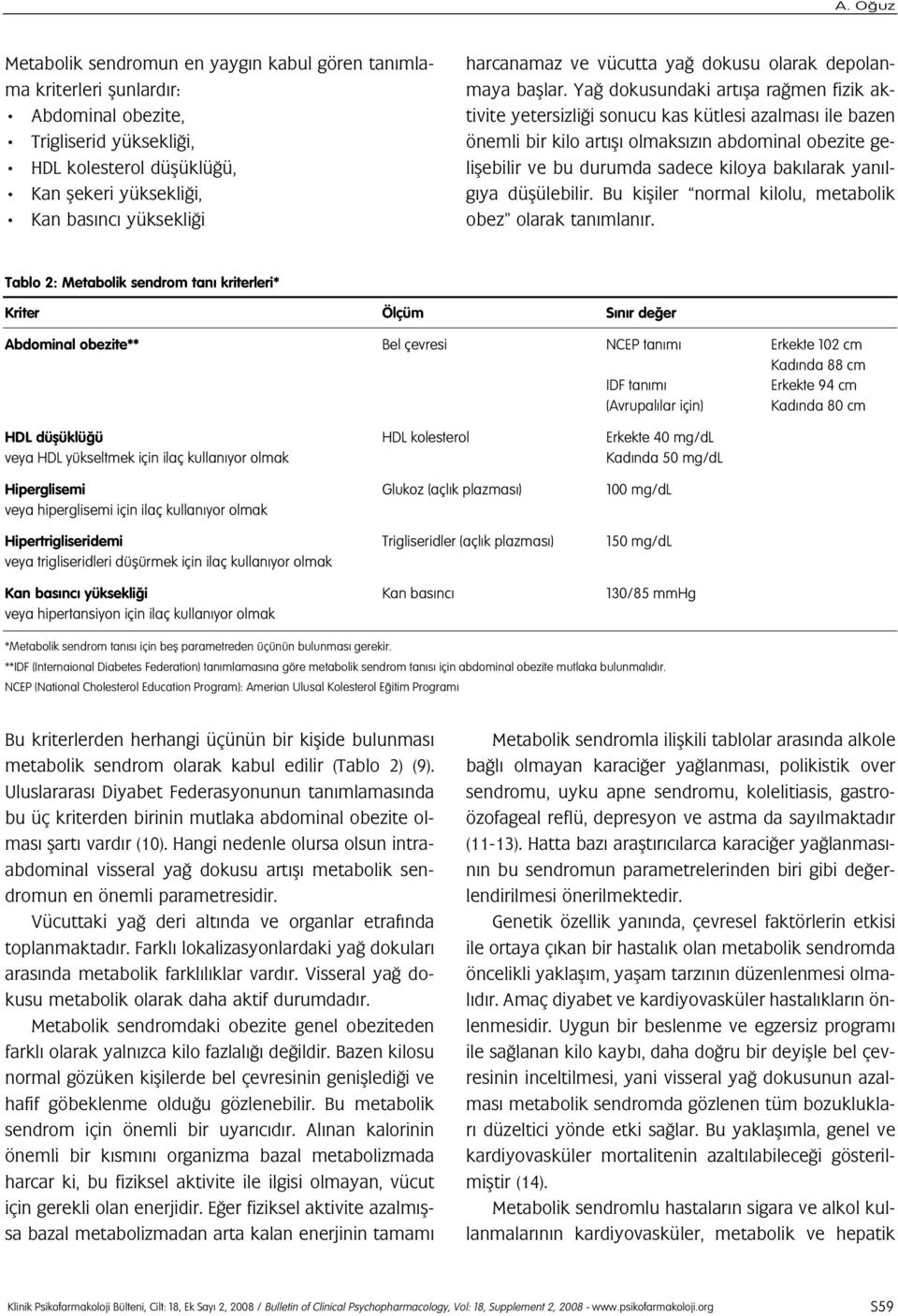 Ya dokusundaki art fla ra men fizik aktivite yetersizli i sonucu kas kütlesi azalmas ile bazen önemli bir kilo art fl olmaks z n abdominal obezite geliflebilir ve bu durumda sadece kiloya bak larak