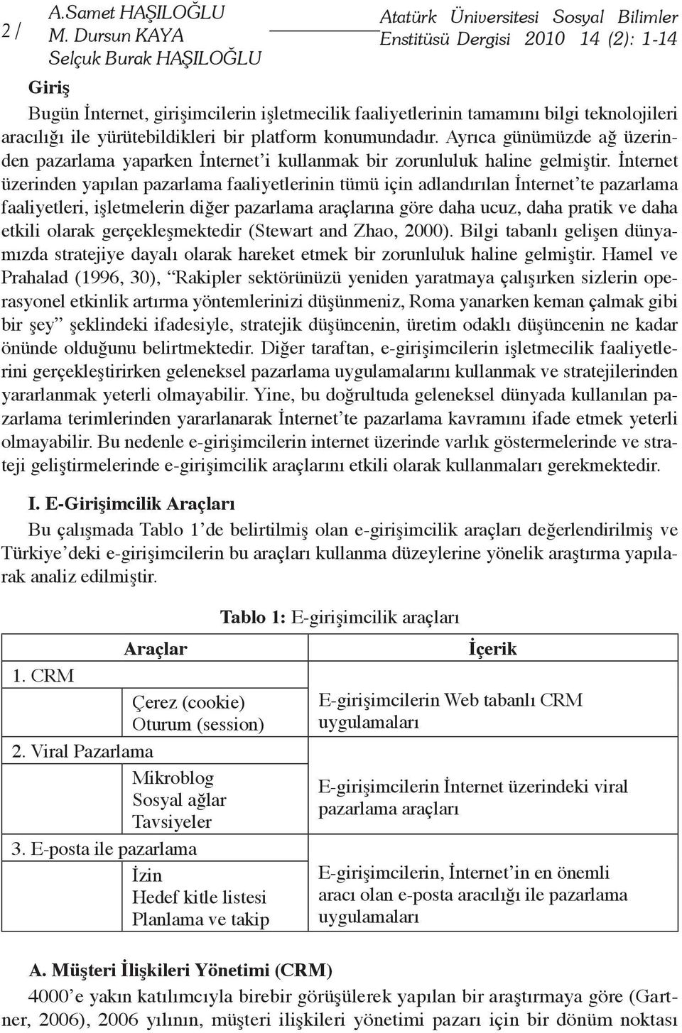 teknolojileri aracılığı ile yürütebildikleri bir platform konumundadır. Ayrıca günümüzde ağ üzerinden pazarlama yaparken İnternet i kullanmak bir zorunluluk haline gelmiştir.