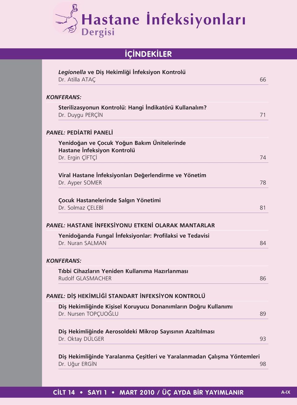 Solmaz ÇELEB 81 PANEL: HASTANE NFEKS YONU ETKEN OLARAK MANTARLAR Yenido anda Fungal nfeksiyonlar: Profilaksi ve Tedavisi Dr.