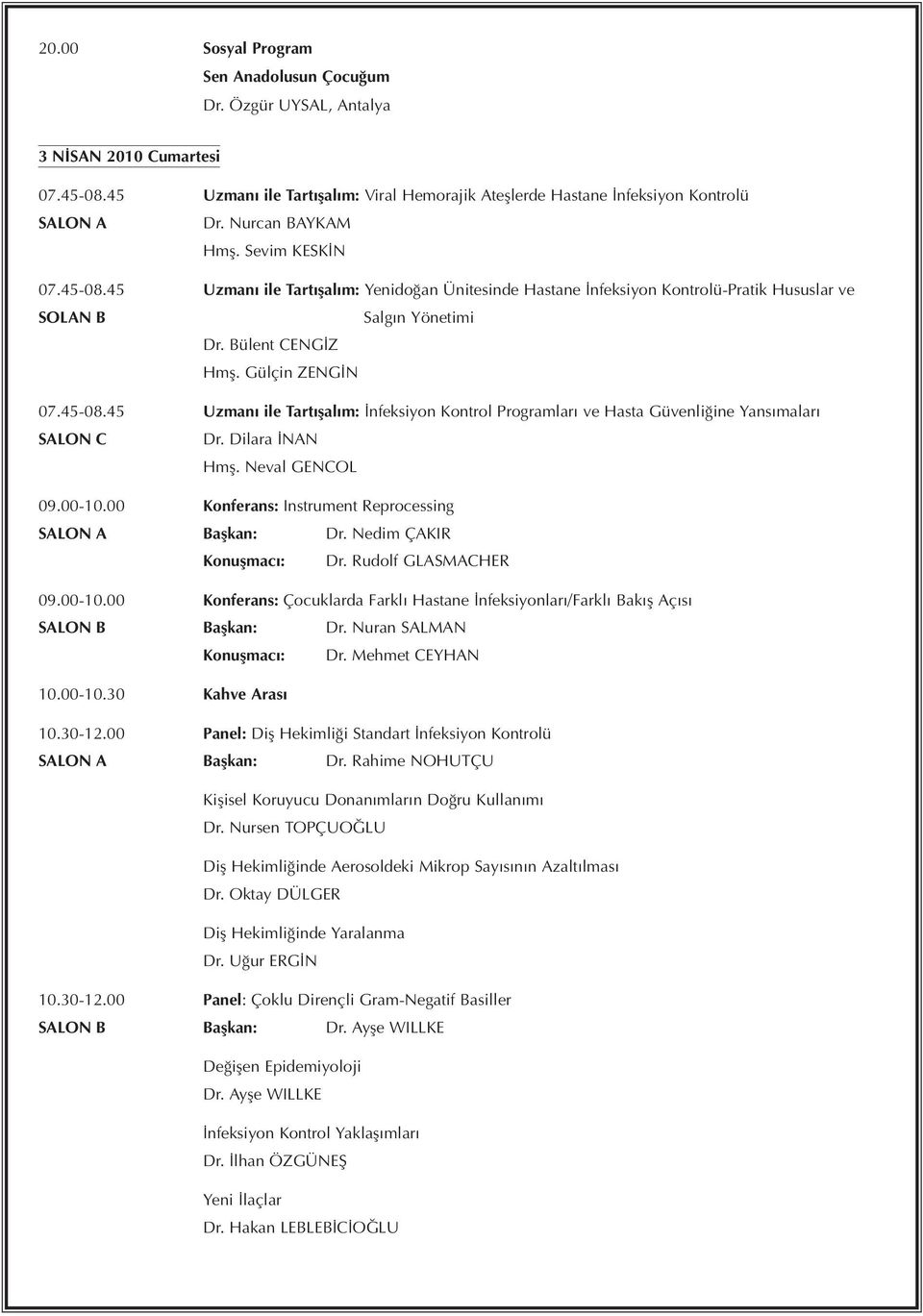 45-08.45 Uzmanı ile Tartışalım: İnfeksiyon Kontrol Programları ve Hasta Güvenliğine Yansımaları SALON C Dr. Dilara İNAN Hmş. Neval GENCOL 09.00-10.