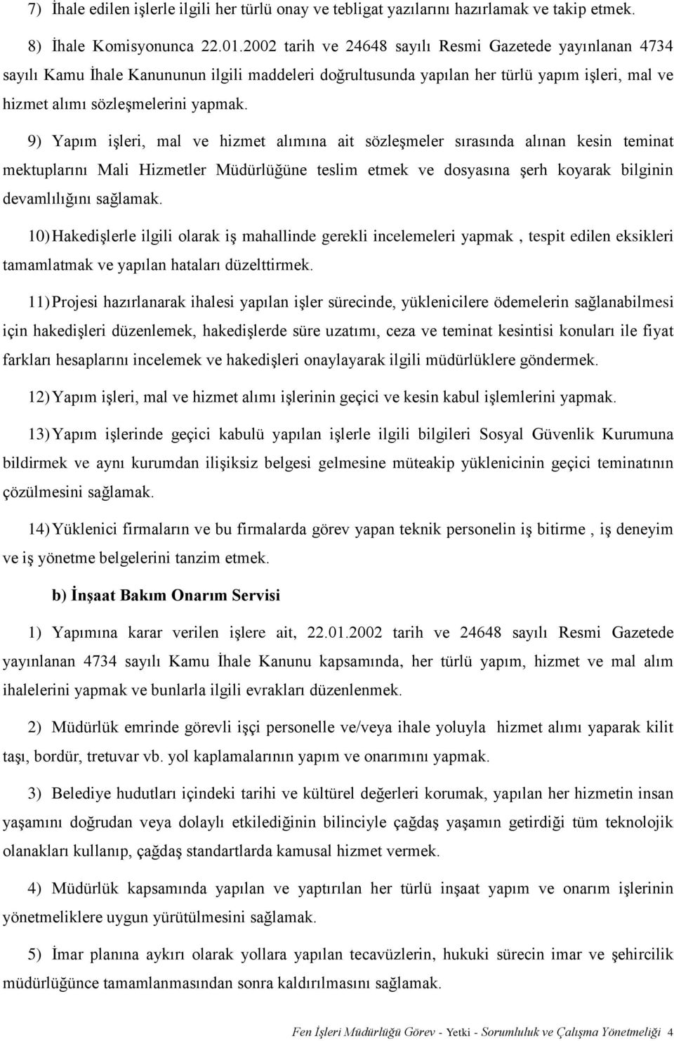 9) Yapım işleri, mal ve hizmet alımına ait sözleşmeler sırasında alınan kesin teminat mektuplarını Mali Hizmetler Müdürlüğüne teslim etmek ve dosyasına şerh koyarak bilginin devamlılığını sağlamak.