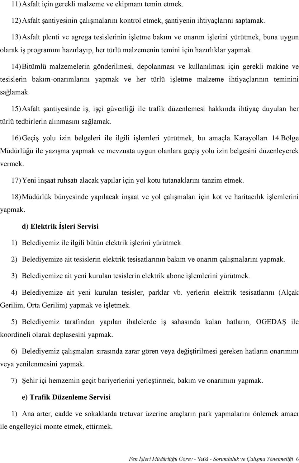 14) Bitümlü malzemelerin gönderilmesi, depolanması ve kullanılması için gerekli makine ve tesislerin bakım-onarımlarını yapmak ve her türlü işletme malzeme ihtiyaçlarının teminini sağlamak.