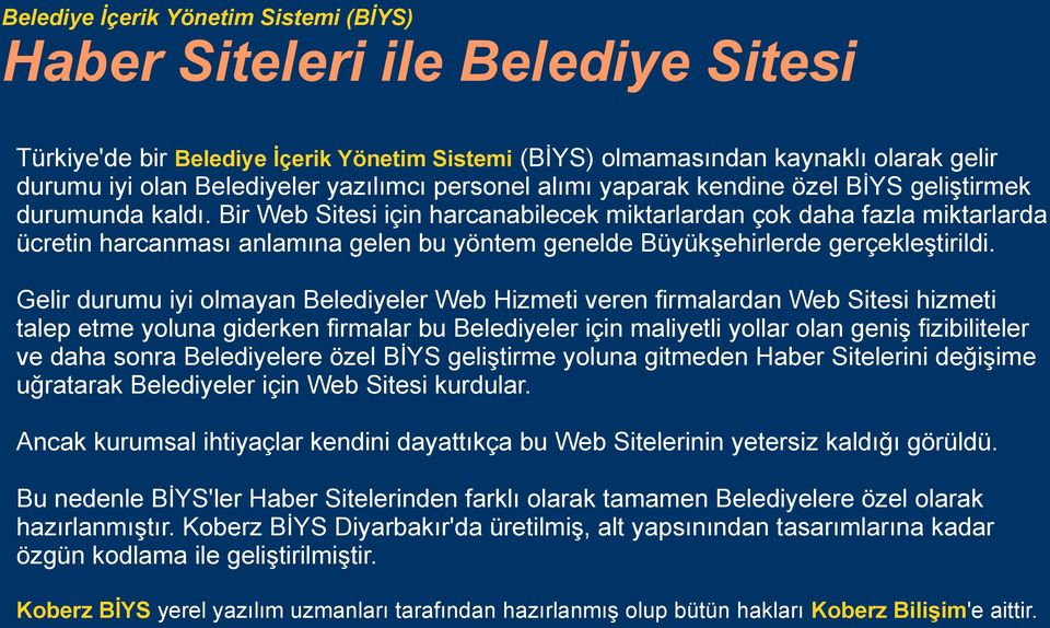 Gelir durumu iyi olmayan Belediyeler Web Hizmeti veren firmalardan Web Sitesi hizmeti talep etme yoluna giderken firmalar bu Belediyeler için maliyetli yollar olan geniş fizibiliteler ve daha sonra