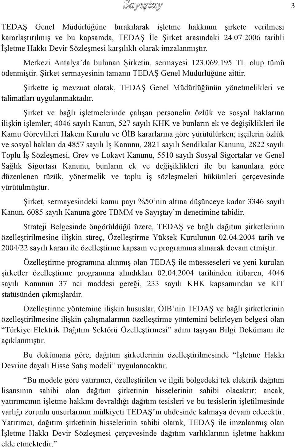 Şirket sermayesinin tamamı TEDAŞ Genel Müdürlüğüne aittir. Şirkette iç mevzuat olarak, TEDAŞ Genel Müdürlüğünün yönetmelikleri ve talimatları uygulanmaktadır.