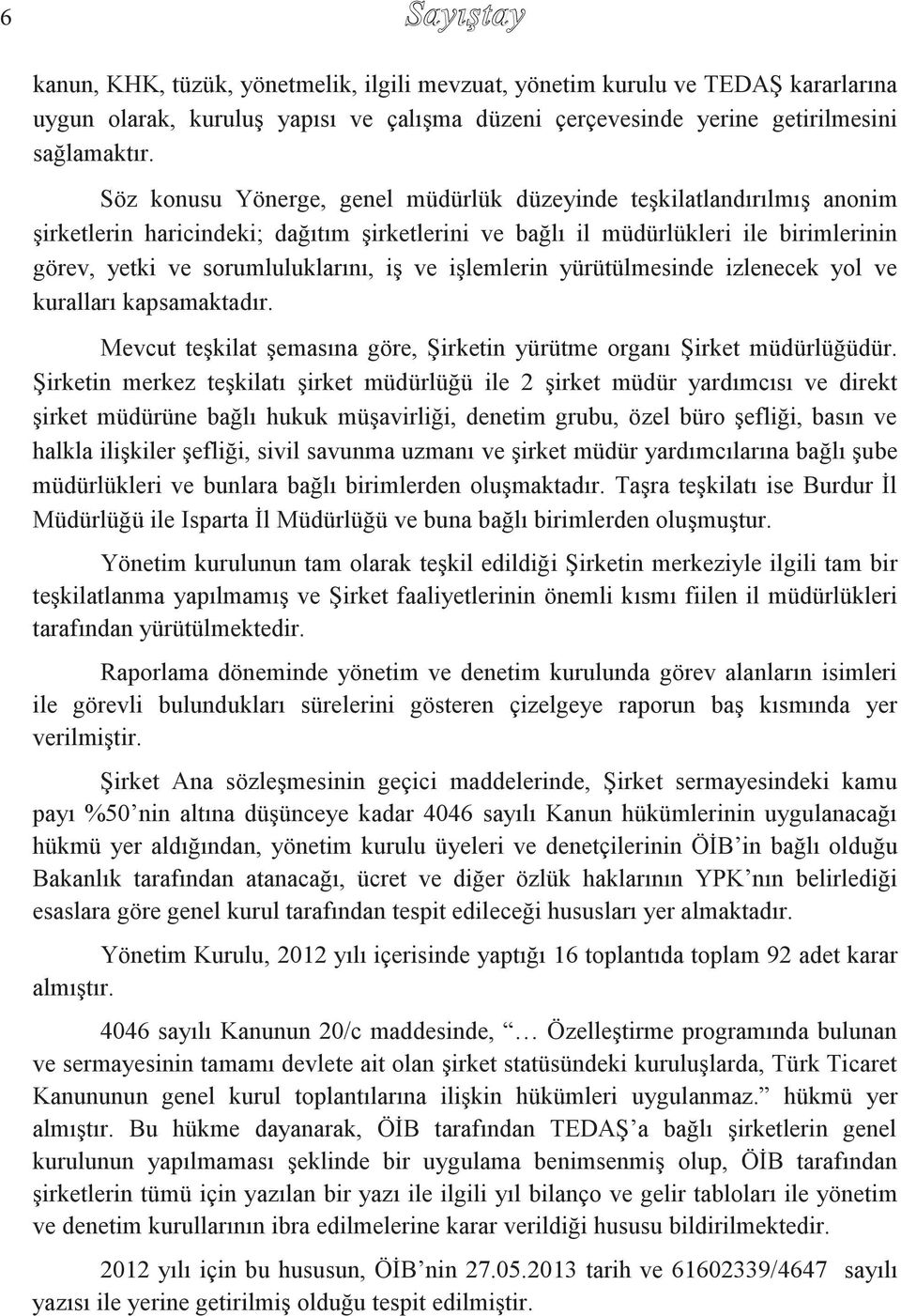 işlemlerin yürütülmesinde izlenecek yol ve kuralları kapsamaktadır. Mevcut teşkilat şemasına göre, Şirketin yürütme organı Şirket müdürlüğüdür.