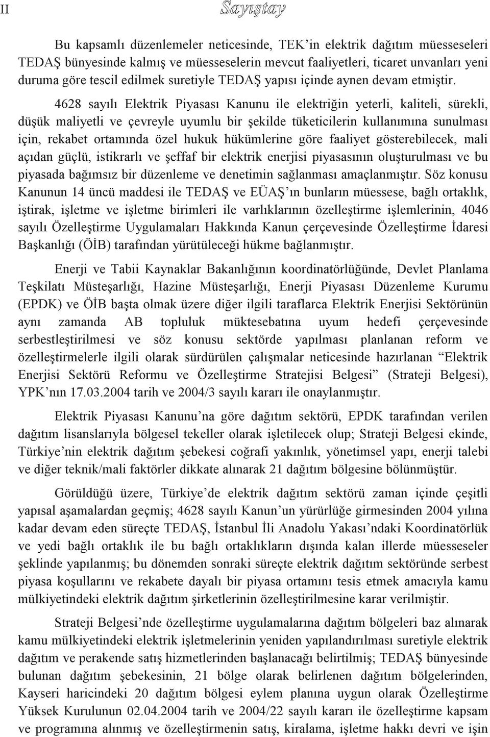 4628 sayılı Elektrik Piyasası Kanunu ile elektriğin yeterli, kaliteli, sürekli, düşük maliyetli ve çevreyle uyumlu bir şekilde tüketicilerin kullanımına sunulması için, rekabet ortamında özel hukuk