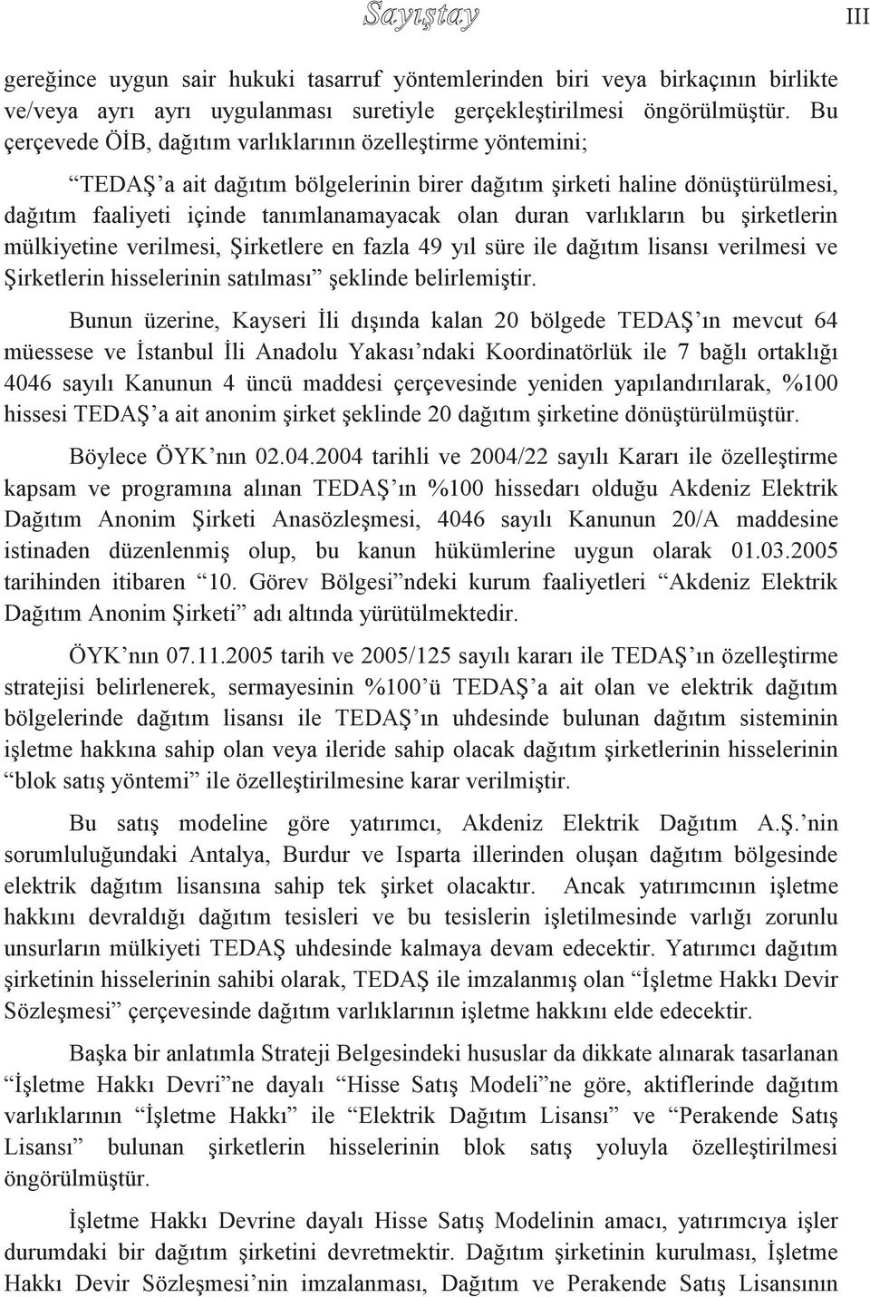 varlıkların bu şirketlerin mülkiyetine verilmesi, Şirketlere en fazla 49 yıl süre ile dağıtım lisansı verilmesi ve Şirketlerin hisselerinin satılması şeklinde belirlemiştir.