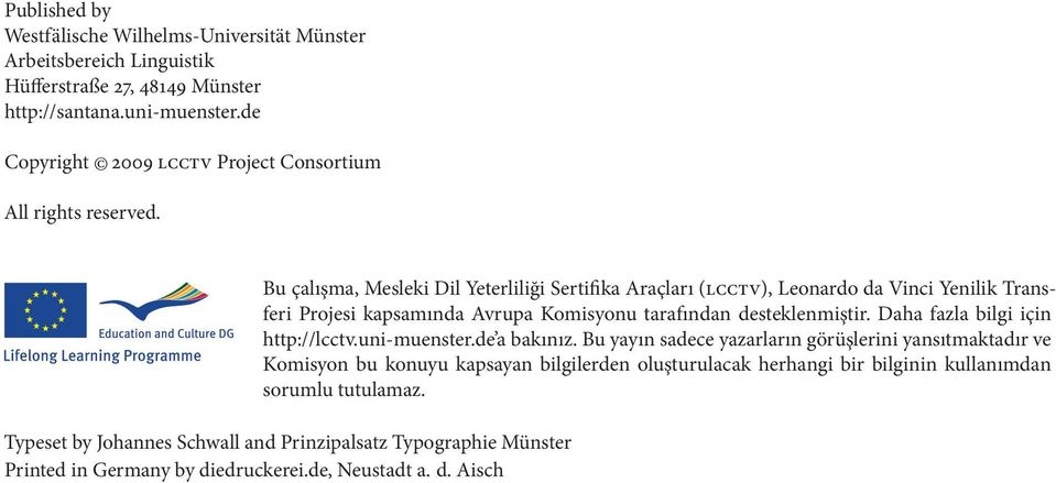 Bu çalışma, Mesleki Dil Yeterliliği Sertifika Araçları (lcctv), Leonardo da Vinci Yenilik Transferi Projesi kapsamında Avrupa Komisyonu tarafından desteklenmiştir.