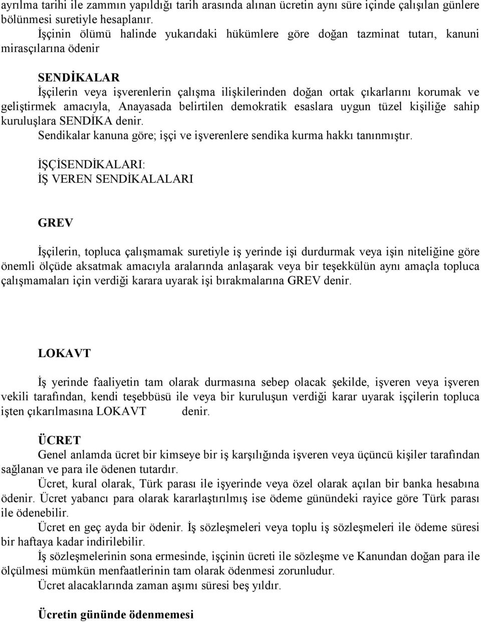 geliştirmek amacıyla, Anayasada belirtilen demokratik esaslara uygun tüzel kişiliğe sahip kuruluşlara SENDİKA denir. Sendikalar kanuna göre; işçi ve işverenlere sendika kurma hakkı tanınmıştır.