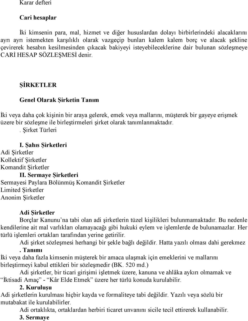 ŞİRKETLER Genel Olarak Şirketin Tanım İki veya daha çok kişinin bir araya gelerek, emek veya mallarını, müşterek bir gayeye erişmek üzere bir sözleşme ile birleştirmeleri şirket olarak