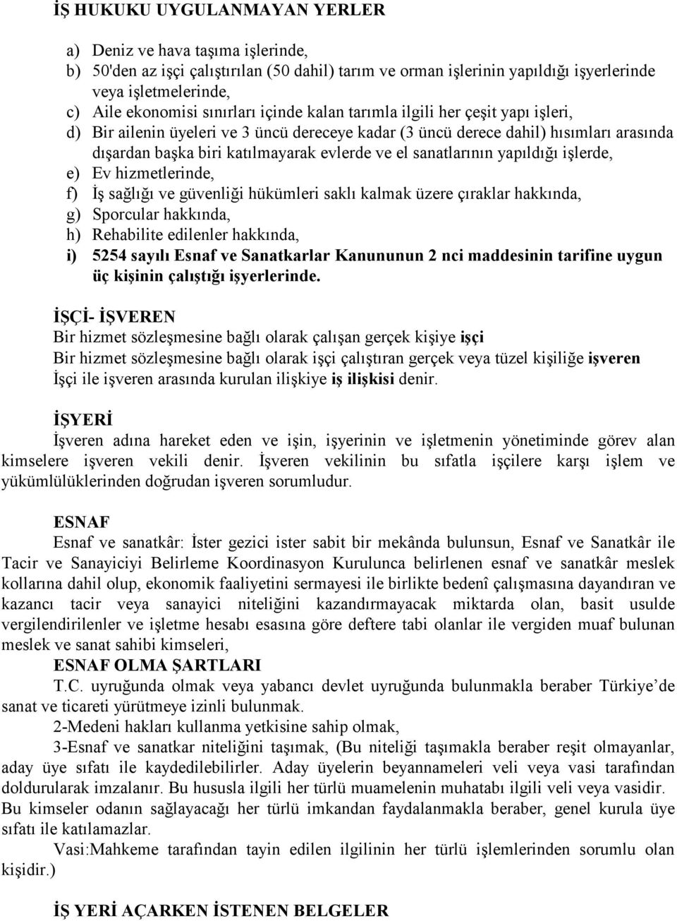 sanatlarının yapıldığı işlerde, e) Ev hizmetlerinde, f) İş sağlığı ve güvenliği hükümleri saklı kalmak üzere çıraklar hakkında, g) Sporcular hakkında, h) Rehabilite edilenler hakkında, i) 5254 sayılı