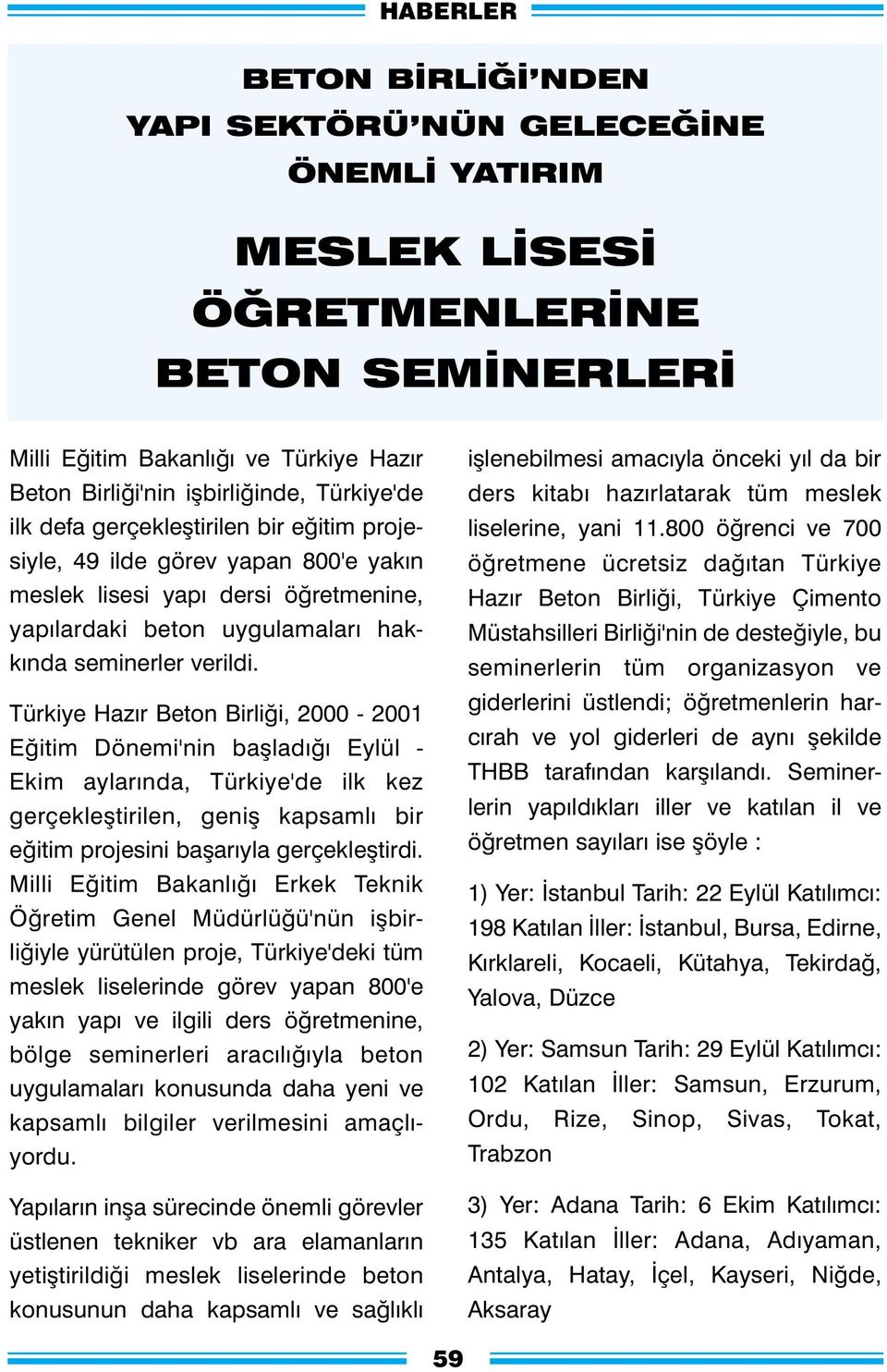 Türkiye Hazýr Beton Birliði, 2000-2001 Eðitim Dönemi'nin baþladýðý Eylül - Ekim aylarýnda, Türkiye'de ilk kez gerçekleþtirilen, geniþ kapsamlý bir eðitim projesini baþarýyla gerçekleþtirdi.