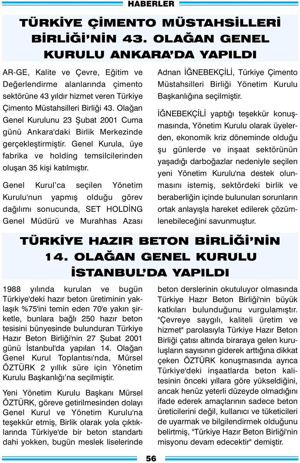 Olaðan Genel Kurulunu 23 Þubat 2001 Cuma günü Ankara'daki Birlik Merkezinde gerçekleþtirmiþtir. Genel Kurula, üye fabrika ve holding temsilcilerinden oluþan 35 kiþi katýlmýþtýr.