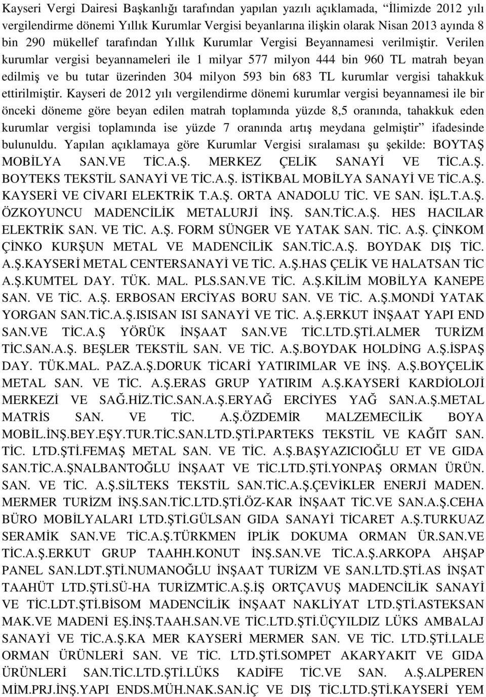 Verilen kurumlar vergisi beyannameleri ile 1 milyar 577 milyon 444 bin 960 TL matrah beyan edilmiş ve bu tutar üzerinden 304 milyon 593 bin 683 TL kurumlar vergisi tahakkuk ettirilmiştir.