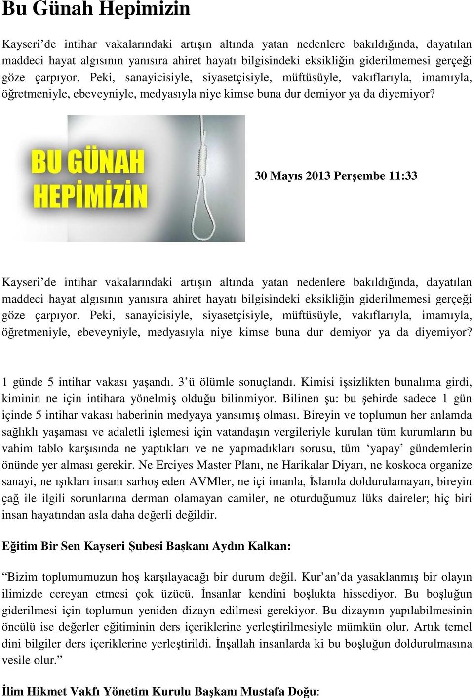 30 Mayıs 2013 Perşembe 11:33 Kayseri de intihar vakalarındaki artışın altında yatan nedenlere bakıldığında, dayatılan maddeci hayat algısının yanısıra ahiret hayatı bilgisindeki eksikliğin