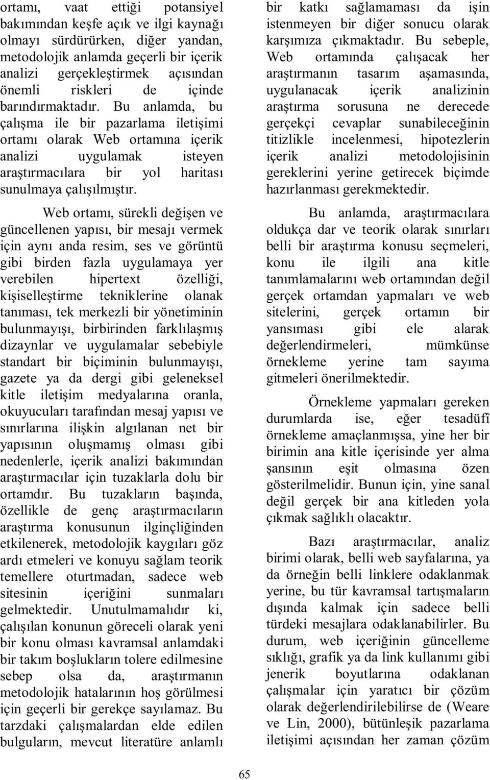 Web ortamı, sürekli değişen ve güncellenen yapısı, bir mesajı vermek için aynı anda resim, ses ve görüntü gibi birden fazla uygulamaya yer verebilen hipertext özelliği, kişiselleştirme tekniklerine