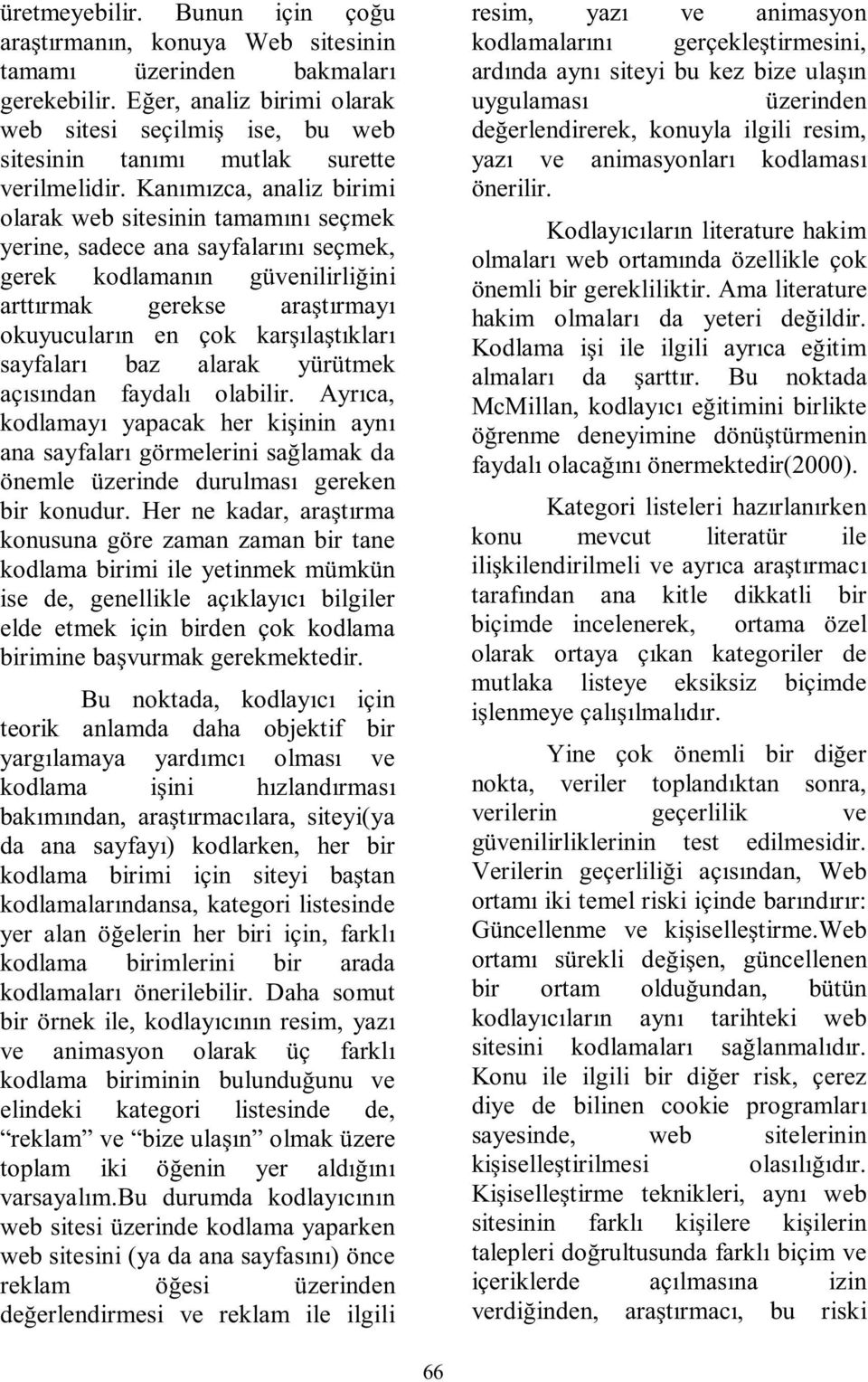 Kanımızca, analiz birimi olarak web sitesinin tamamını seçmek yerine, sadece ana sayfalarını seçmek, gerek kodlamanın güvenilirliğini arttırmak gerekse araştırmayı okuyucuların en çok karşılaştıkları