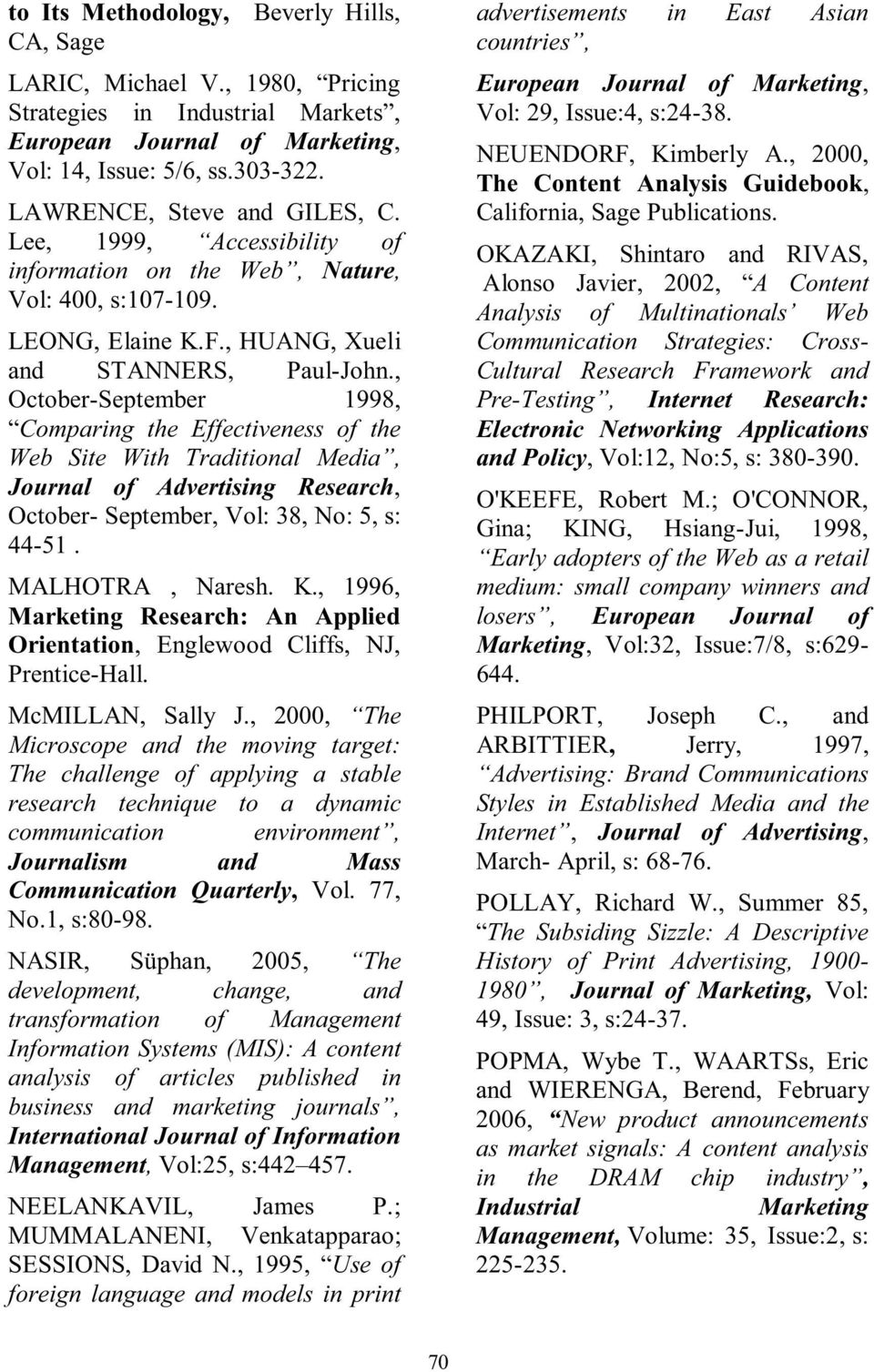 , October-September 1998, Comparing the Effectiveness of the Web Site With Traditional Media, Journal of Advertising Research, October- September, Vol: 38, No: 5, s: 44-51. MALHOTRA, Naresh. K.