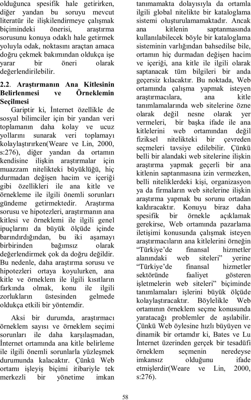 2. Araştırmanın Ana Kitlesinin Belirlenmesi ve Örneklemin Seçilmesi Gariptir ki, İnternet özellikle de sosyal bilimciler için bir yandan veri toplamanın daha kolay ve ucuz yollarını sunarak veri