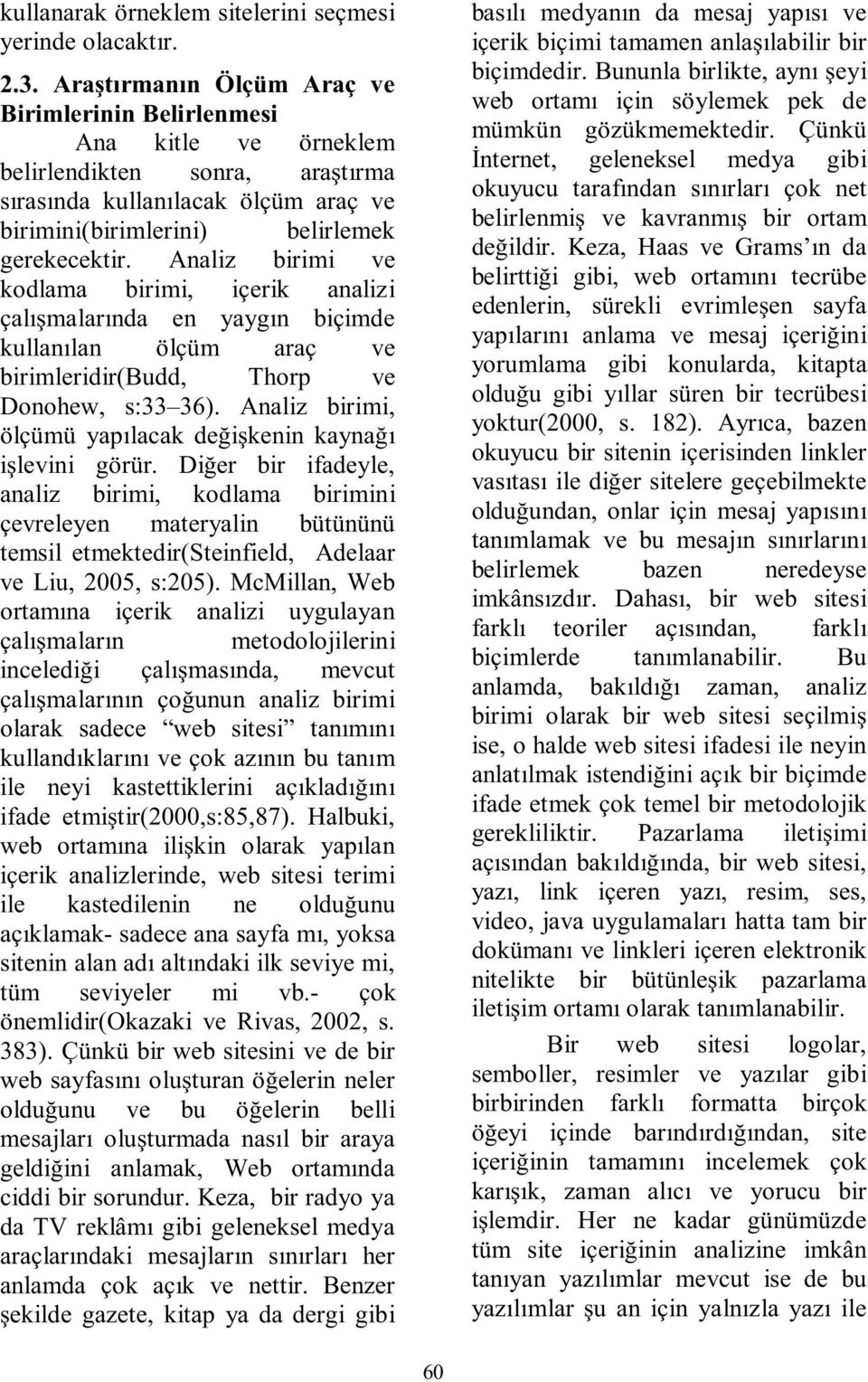 Analiz birimi ve kodlama birimi, içerik analizi çalışmalarında en yaygın biçimde kullanılan ölçüm araç ve birimleridir(budd, Thorp ve Donohew, s:33 36).