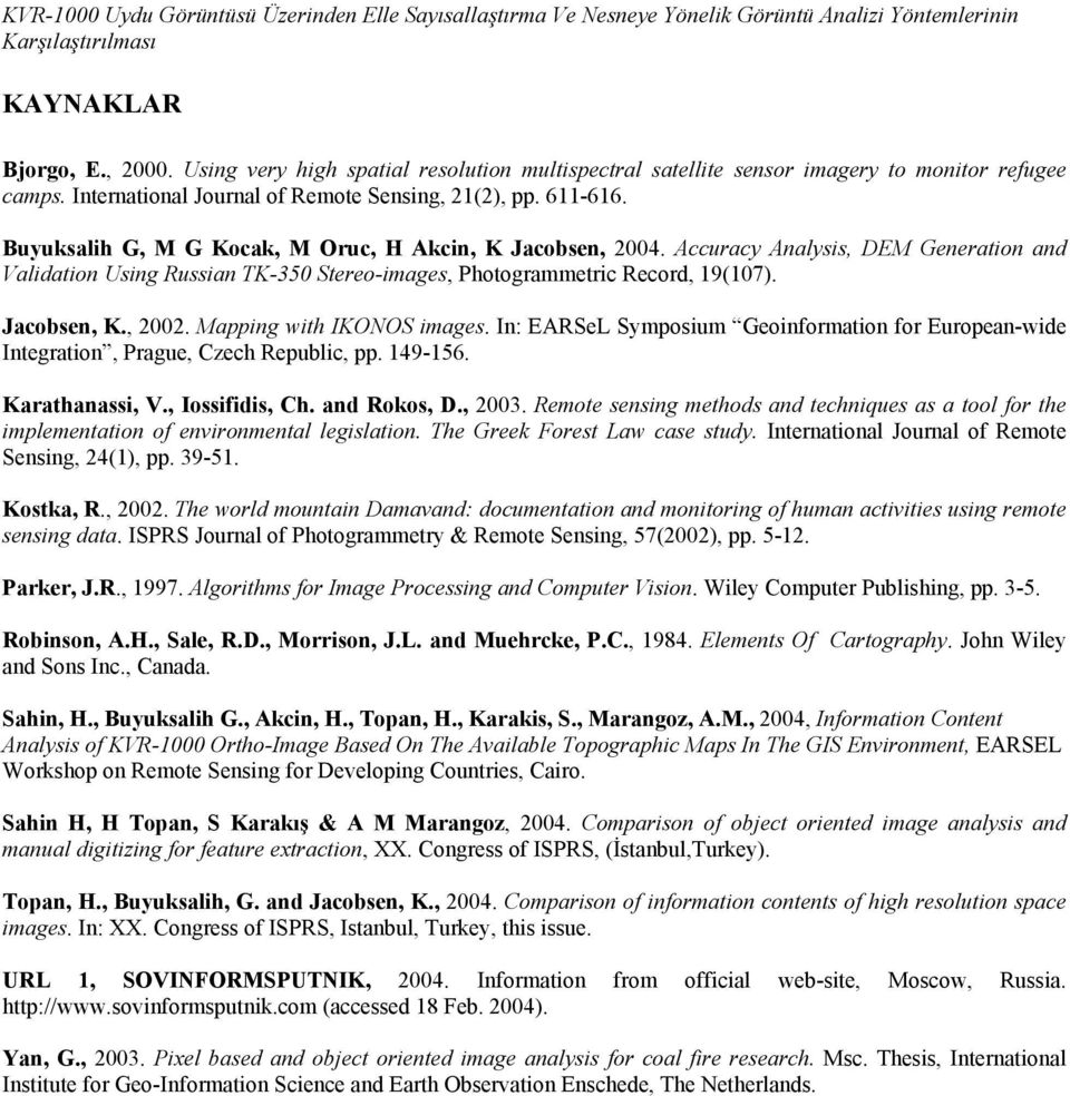 Buyuksalih G, M G Kocak, M Oruc, H Akcin, K Jacobsen, 2004. Accuracy Analysis, DEM Generation and Validation Using Russian TK-350 Stereo-images, Photogrammetric Record, 19(107). Jacobsen, K., 2002.