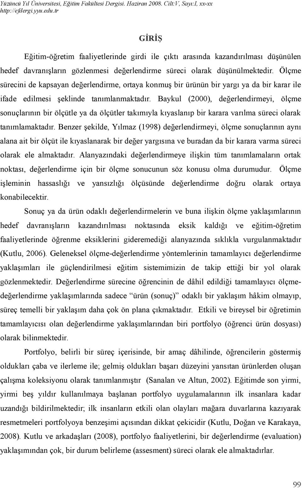 Baykul (2000), değerlendirmeyi, ölçme sonuçlarının bir ölçütle ya da ölçütler takımıyla kıyaslanıp bir karara varılma süreci olarak tanımlamaktadır.