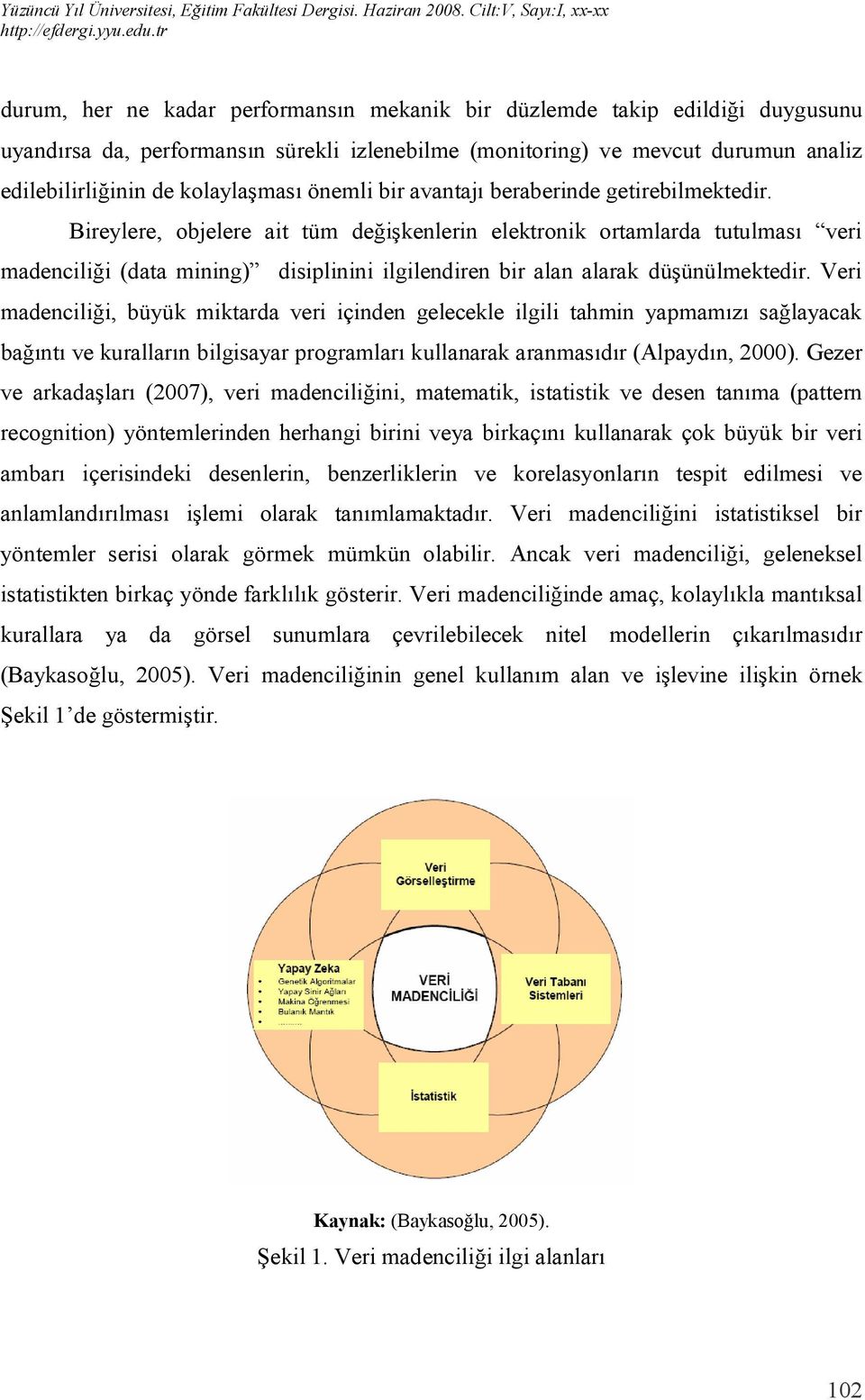 Bireylere, objelere ait tüm değişkenlerin elektronik ortamlarda tutulması veri madenciliği (data mining) disiplinini ilgilendiren bir alan alarak düşünülmektedir.