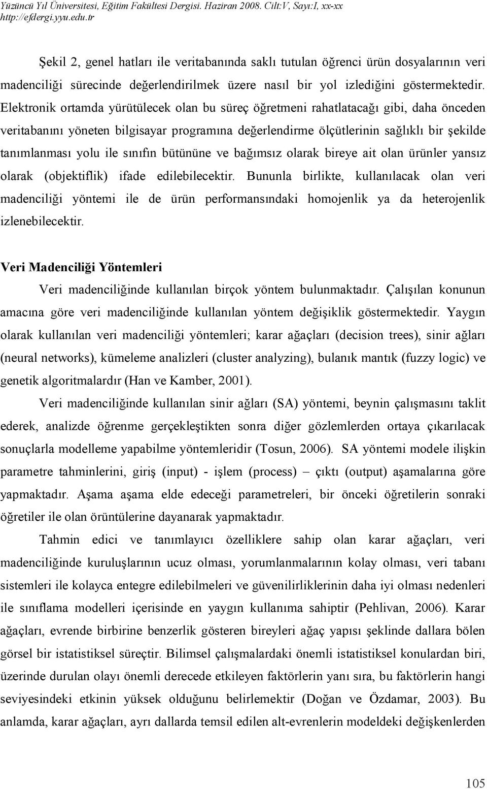 ile sınıfın bütününe ve bağımsız olarak bireye ait olan ürünler yansız olarak (objektiflik) ifade edilebilecektir.