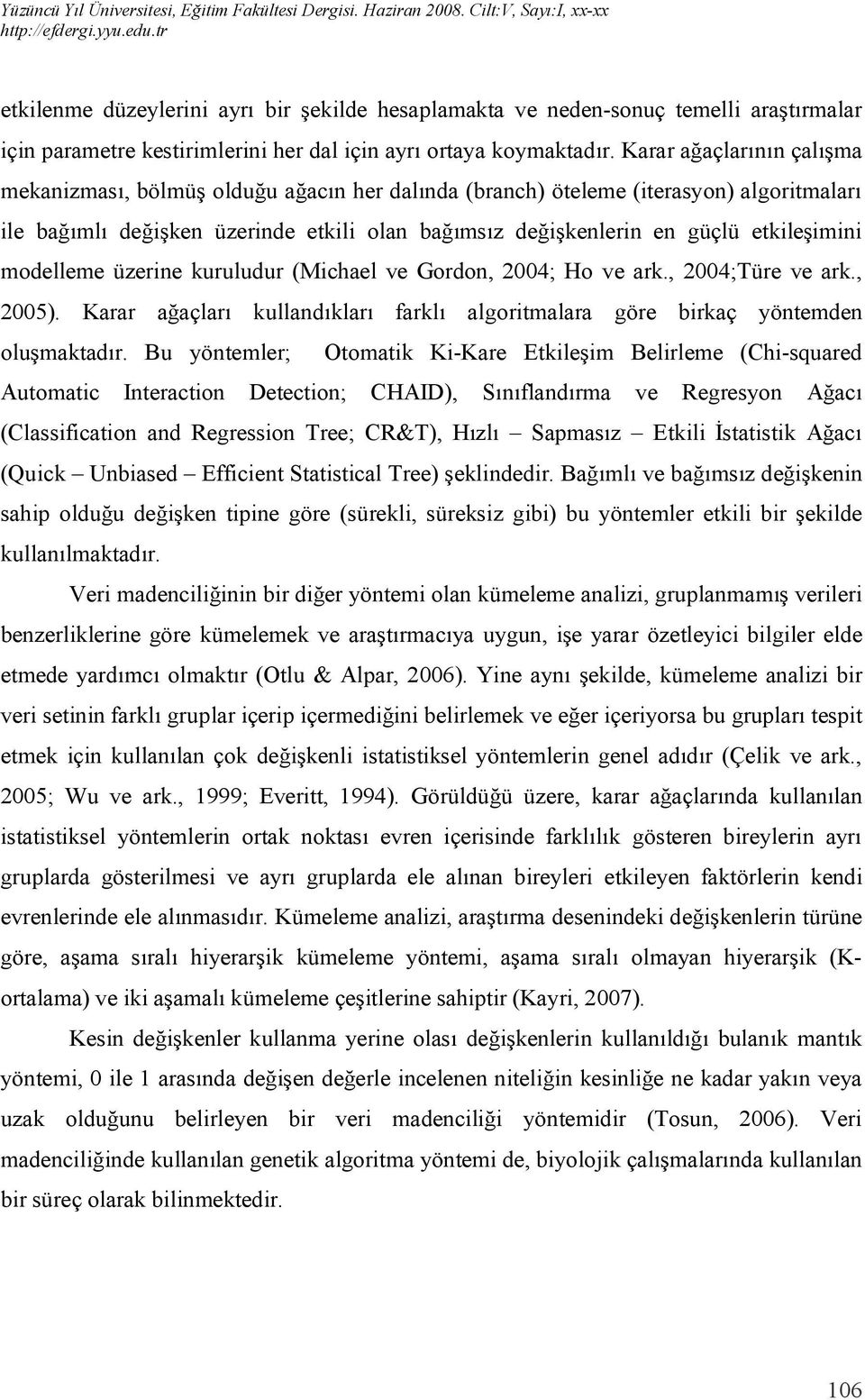 etkileşimini modelleme üzerine kuruludur (Michael ve Gordon, 2004; Ho ve ark., 2004;Türe ve ark., 2005). Karar ağaçları kullandıkları farklı algoritmalara göre birkaç yöntemden oluşmaktadır.