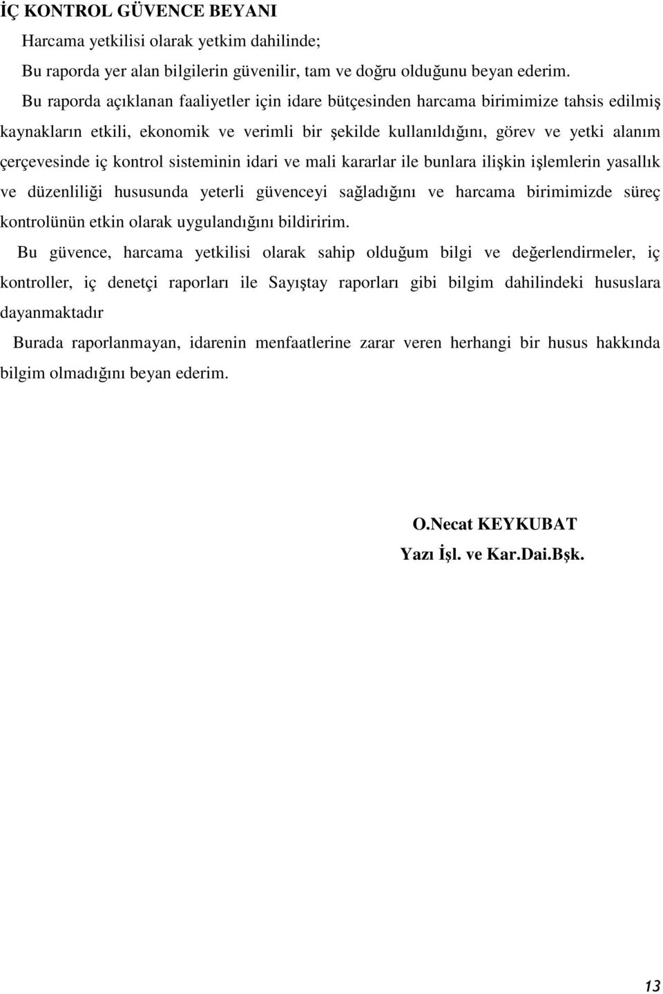 kontrol sisteminin idari ve mali kararlar ile bunlara ilişkin işlemlerin yasallık ve düzenliliği hususunda yeterli güvenceyi sağladığını ve harcama birimimizde süreç kontrolünün etkin olarak