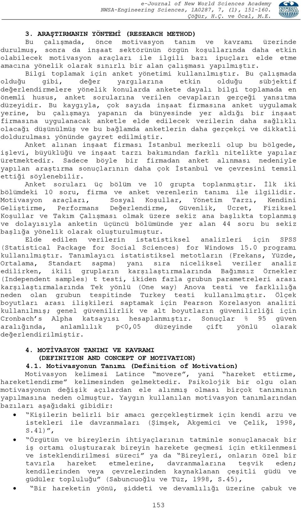 Bu çalışmada olduğu gibi, değer yargılarına etkin olduğu sübjektif değerlendirmelere yönelik konularda ankete dayalı bilgi toplamada en önemli husus, anket sorularına verilen cevapların gerçeği