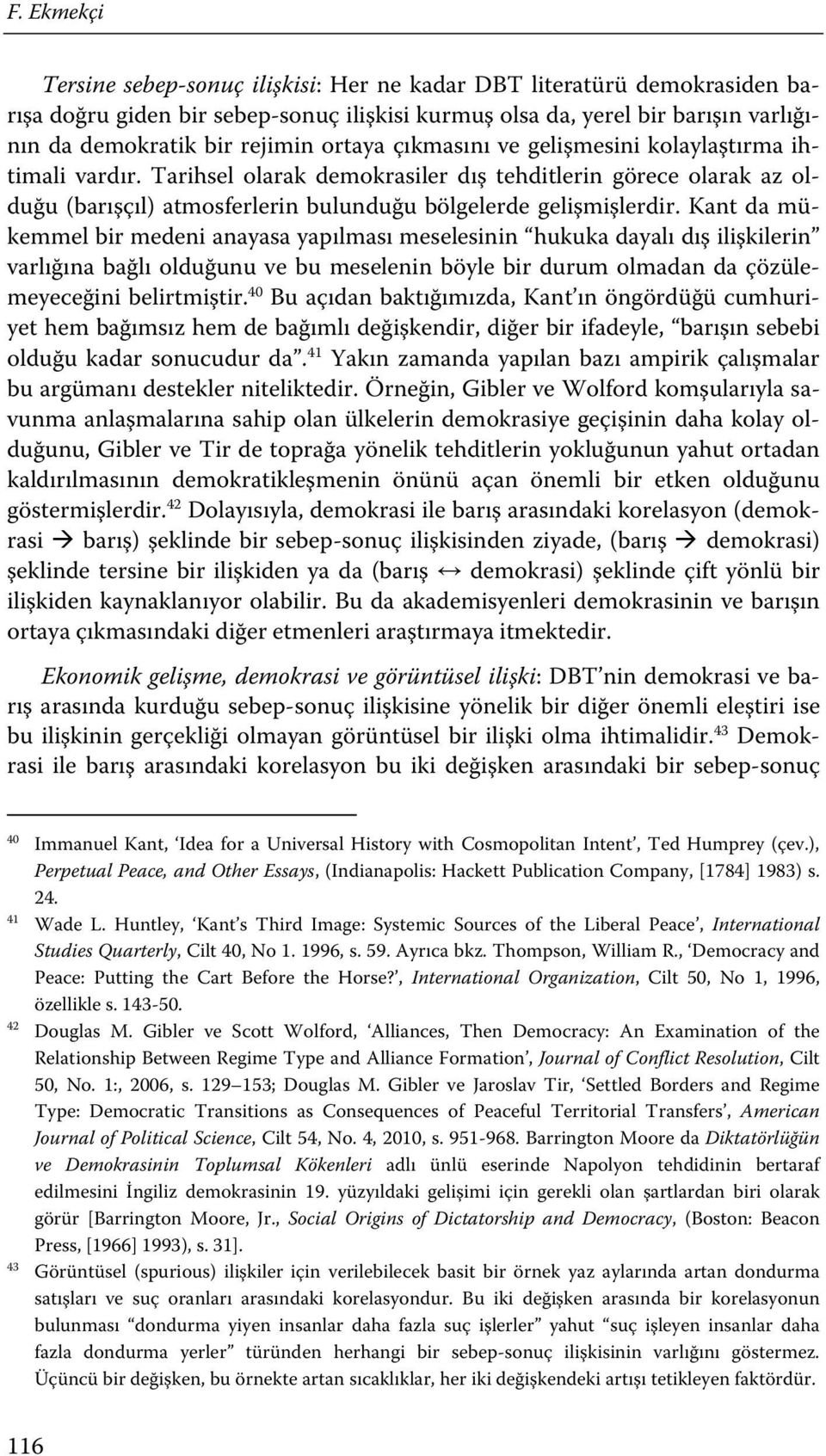 Kant da mükemmel bir medeni anayasa yapılması meselesinin hukuka dayalı dış ilişkilerin varlığına bağlı olduğunu ve bu meselenin böyle bir durum olmadan da çözülemeyeceğini belirtmiştir.