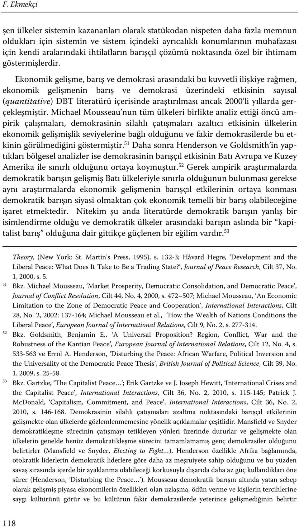 Ekonomik gelişme, barış ve demokrasi arasındaki bu kuvvetli ilişkiye rağmen, ekonomik gelişmenin barış ve demokrasi üzerindeki etkisinin sayısal (quantitative) DBT literatürü içerisinde araştırılması