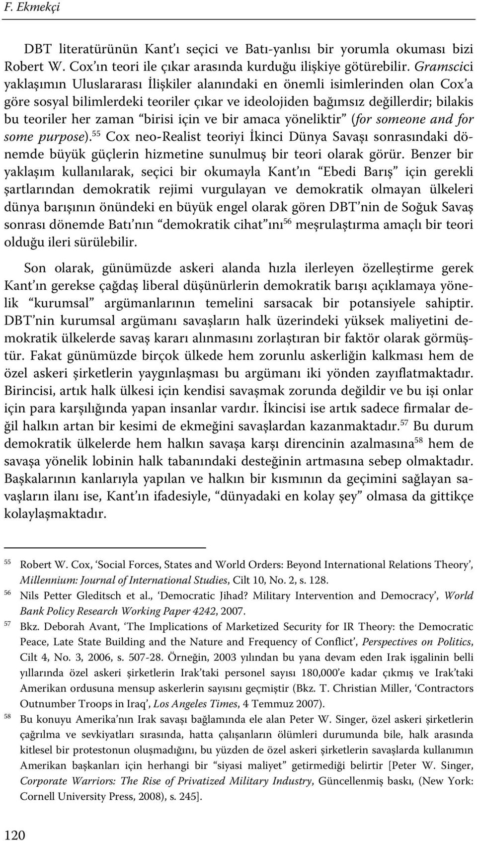 birisi için ve bir amaca yöneliktir (for someone and for some purpose). 55 Cox neo-realist teoriyi İkinci Dünya Savaşı sonrasındaki dönemde büyük güçlerin hizmetine sunulmuş bir teori olarak görür.